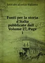 Fonti per la storia d.Italia pubblicate dall ., Volume 27,.Page 1 - Istituto storico italiano