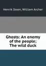 Ghosts: An enemy of the people; The wild duck - Henrik Ibsen