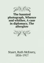 The haunted photograph, Whence and whither, A case in diplomacy, The afterglow - Ruth McEnery Stuart