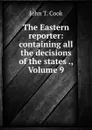 The Eastern reporter: containing all the decisions of the states ., Volume 9 - John T. Cook