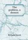 The goddess, a demon - Richard Marsh