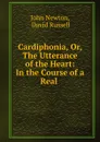 Cardiphonia, Or, The Utterance of the Heart: In the Course of a Real . - John Newton