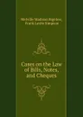 Cases on the Law of Bills, Notes, and Cheques - Melville Madison Bigelow