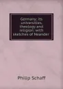 Germany; its universities, theology and religion: with sketches of Neander . - Philip Schaff