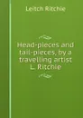 Head-pieces and tail-pieces, by a travelling artist L. Ritchie. - Leitch Ritchie