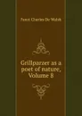 Grillparzer as a poet of nature, Volume 8 - Faust Charles de Walsh