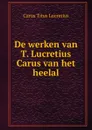 De werken van T. Lucretius Carus van het heelal - Titus Lucretius Carus