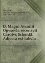 D. Magni Avsonii Opvsevla recensvit Carolvs Schenkl. Adiecta est tabvla - Decimus Magnus Ausonius