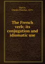 The French verb; its conjugation and idiomatic use - Charles Fletcher Martin