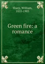 Green fire: a romance - William Sharp
