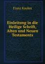 Einleitung in die Heilige Schrift, Alten und Neuen Testaments - Franz Kaulen