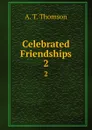 Celebrated Friendships. 2 - A.T. Thomson