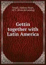 Gettin together with Latin America - Alpheus Hyatt Vergill