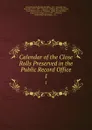 Calendar of the Close Rolls Preserved in the Public Record Office. 1 - Great Britain Public Record Office