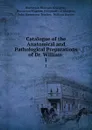 Catalogue of the Anatomical and Pathological Preparations of Dr. William . 1 - Glasgow