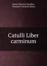 Catulli Liber carminum - Gaius Valerius Catullus