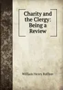 Charity and the Clergy: Being a Review - William Henry Ruffner