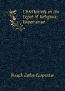 Christianity in the Light of Religious Experience - Joseph Estlin Carpenter