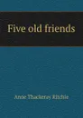 Five old friends - Ritchie Anne Thackeray