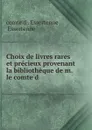 Choix de livres rares et precieux provenant la bibliotheque de m. le comte d . - comte d'Essertenne