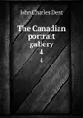 The Canadian portrait gallery. 4 - John Charles Dent