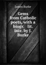 Gems from Catholic poets, with a biogr. . lit. intr. by J. Burke - James Burke