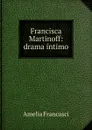 Francisca Martinoff: drama intimo - Amelia Francasci