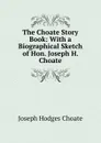 The Choate Story Book: With a Biographical Sketch of Hon. Joseph H. Choate - Choate Joseph Hodges