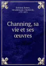 Channing, sa vie et ses oeuvres - Robert Holland