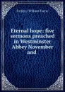 Eternal hope: five sermons preached in Westminster Abbey November and . - F. W. Farrar