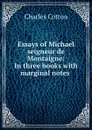 Essays of Michael seigneur de Montaigne: In three books with marginal notes . - Charles Cotton