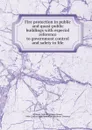 Fire protection in public and quasi-public buildings with especial reference to government control and safety to life - Sidney James Williams