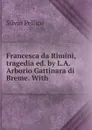 Francesca da Rimini, tragedia ed. by L.A. Arborio Gattinara di Breme. With . - Silvio Pellico