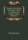 Enquiry into plants and minor works on odours and weather signs, Volume 1 - Theophrastus