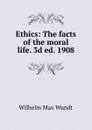 Ethics: The facts of the moral life. 3d ed. 1908 - Wundt Wilhelm Max