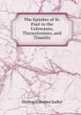 The Epistles of St. Paul to the Colossians, Thessalonians, and Timothy - Michael Ferrebee Sadler