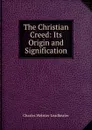 The Christian Creed: Its Origin and Signification - Charles Webster Leadbeater