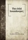 The child housekeeper; - Elizabeth Colson