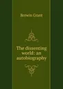 The dissenting world: an autobiography - Brewin Grant