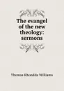 The evangel of the new theology: sermons - Thomas Rhondda Williams