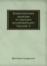 Dissertationes selectae in istoriam ecclesiasticam, Volume 3 - Bernhard Jungmann