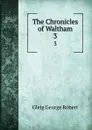 The Chronicles of Waltham. 3 - Gleig George Robert
