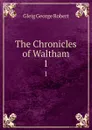 The Chronicles of Waltham. 1 - Gleig George Robert