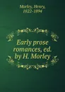 Early prose romances, ed. by H. Morley - Henry Morley