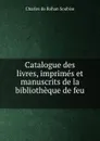 Catalogue des livres, imprimes et manuscrits de la bibliotheque de feu . - Charles de Rohan Soubise