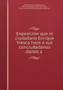 Exposicion que el ciudadano Enrique Viesca hace a sus conciudadanos dando a . - Enrique Viesca