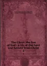 The Christ, the Son of God : a life of Our Lord and Saviour Jesus Christ. 2 - Constant Fouard