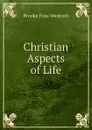 Christian Aspects of Life - Westcott Brooke Foss