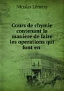 Cours de chymie contenant la maniere de faire les operations qui font en . - Nicolas Lémery