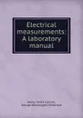 Electrical measurements: A laboratory manual - Henry Smith Carhart